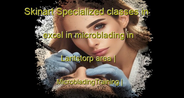Skinart Specialized classes in excel in microblading in Laritstorp area | MicrobladingTraining | MicrobladingClasses | SkinartTraining-Sweden